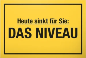 Heute sinkt für Sie:
DAS NIEVEAU